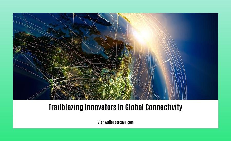 trailblazing innovators in global connectivity