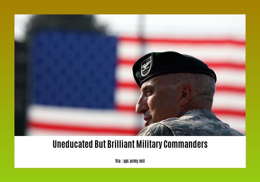 uneducated but brilliant military commanders