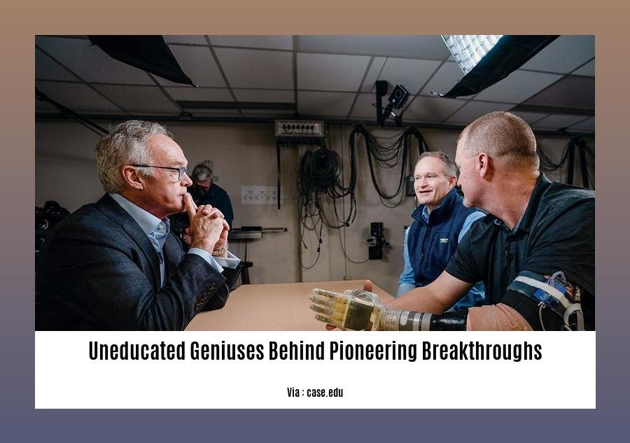 uneducated geniuses behind pioneering breakthroughs