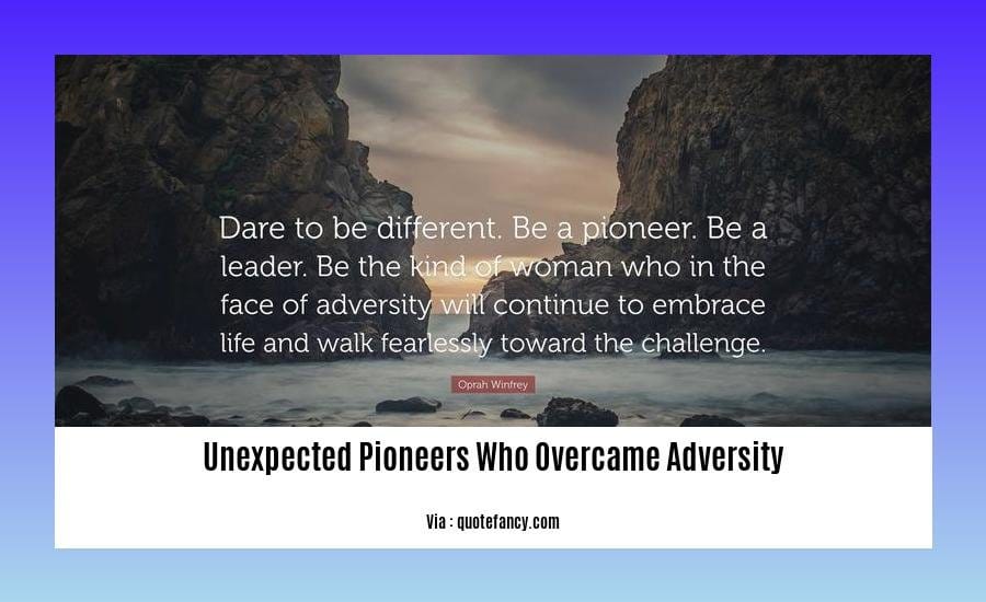 unexpected pioneers who overcame adversity