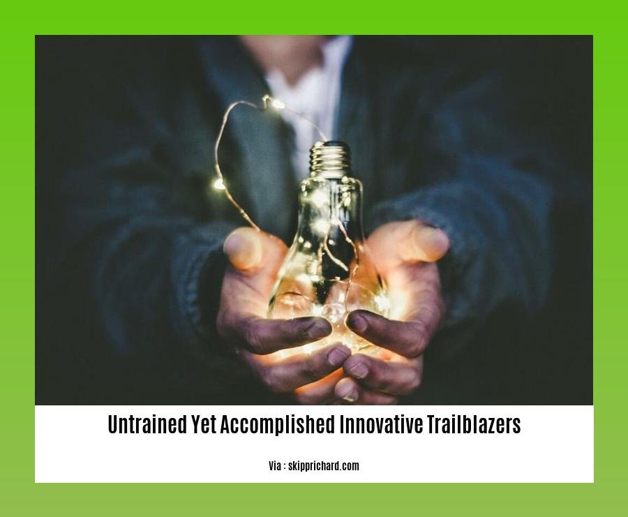 untrained yet accomplished innovative trailblazers