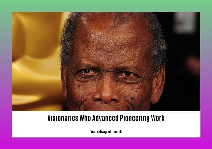 visionaries who advanced pioneering work