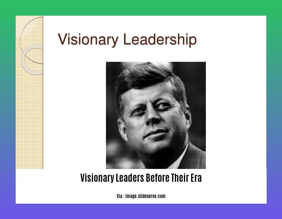 visionary leaders before their era