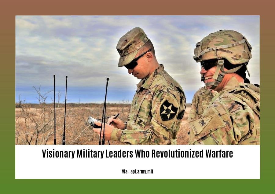 visionary military leaders who revolutionized warfare