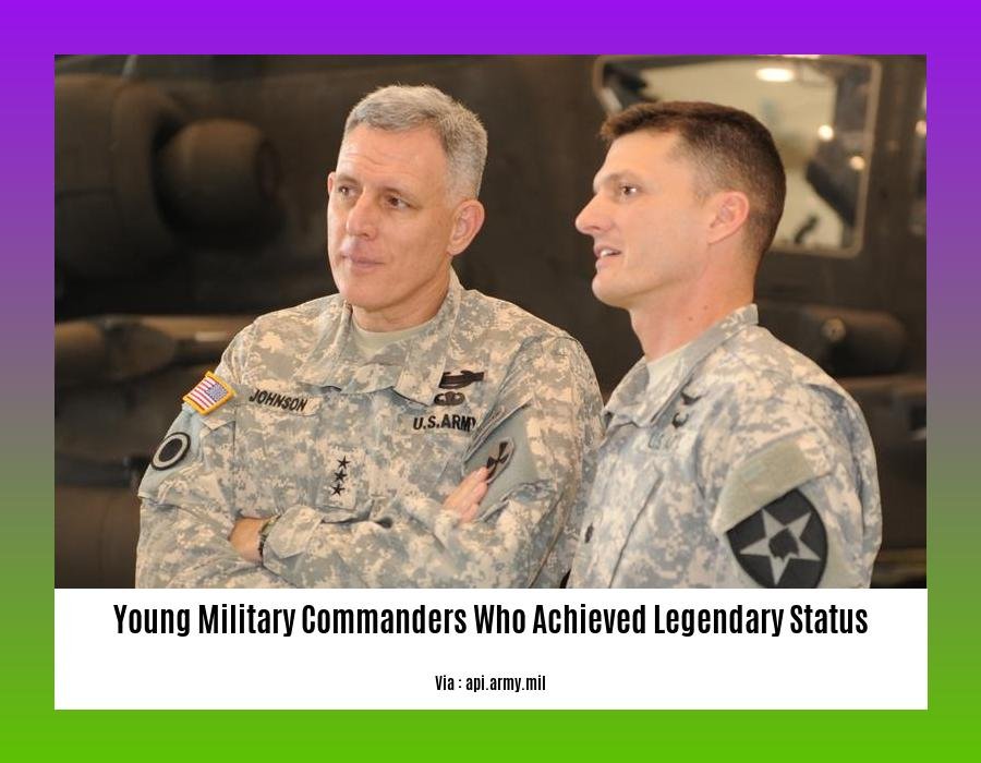 young military commanders who achieved legendary status